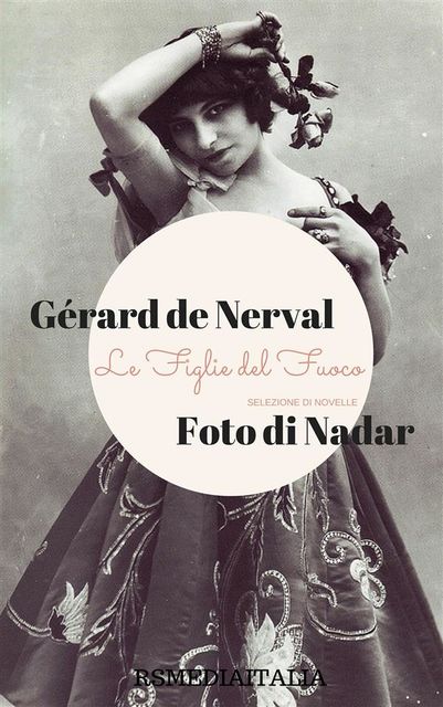 Le Figlie del Fuoco. Selezione di Novelle (Fotografie di Nadar), Gérard de Nerval