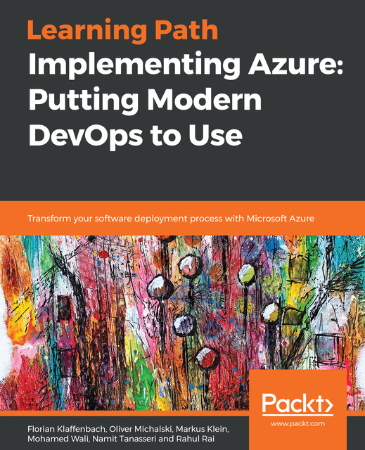 Implementing Azure: Putting Modern DevOps to Use, Mohamed Wali, Florian Klaffenbach, Oliver Michalski, Markus Klein, Namit Tanasseri, Rahul Rai