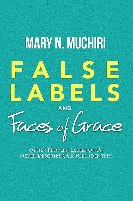False Labels And Faces Of Grace, Mary N. Muchiri
