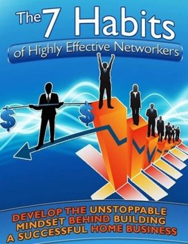 The 7 Habits of Highly Effective Networkers – Develop the Unstoppable Mindset Behind Building a Successful Home Business, Lucifer Heart