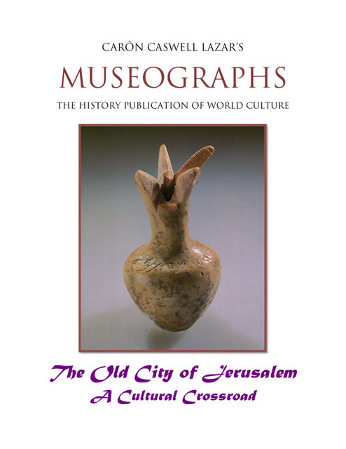 Museographs: The Old City of Jerusalem a Cultural Crossroad, Caron Caswell Lazar