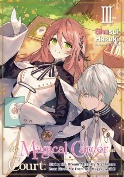 My Magical Career at Court: Living the Dream After My Nightmare Boss Fired Me from the Mages' Guild! Volume 3, Shusui Hazuki