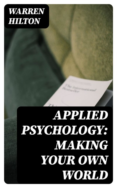 Applied Psychology: Making Your Own World, Warren Hilton