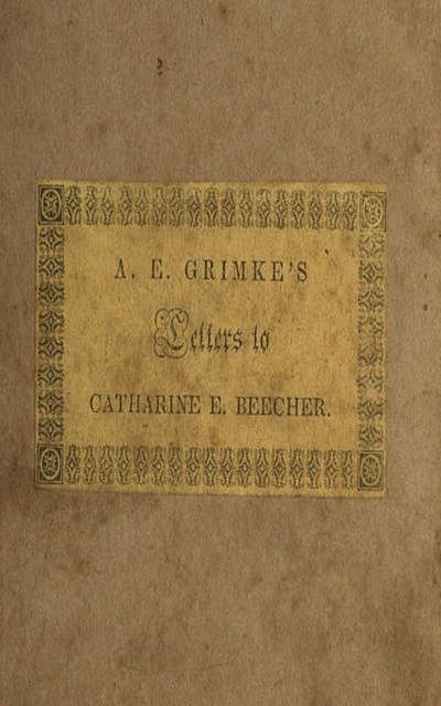 Letters to Catherine E. Beecher, Angelina E. Grimke