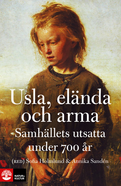 Usla, elända och arma: Samhällets utsatta under 700 år, Annika Sandén, Sofia Holmlund