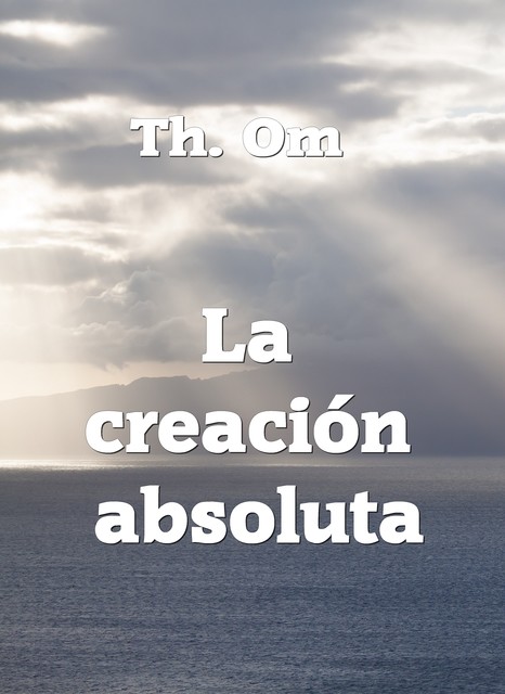 La creación absoluta, Th. Om