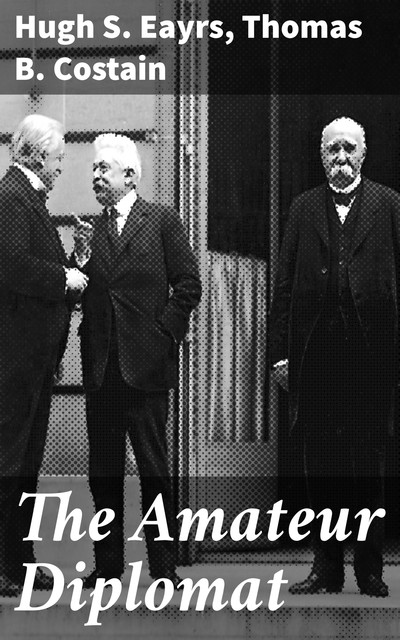 The Amateur Diplomat, Hugh S. Eayrs, Thomas B. Costain