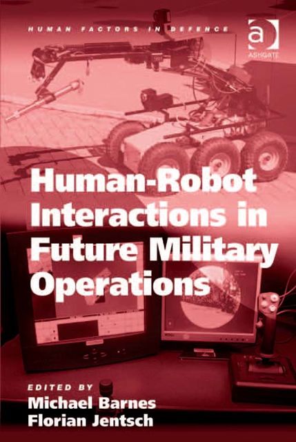Human-Robot Interactions in Future Military Operations, Michael Barnes