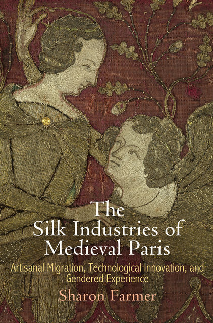 The Silk Industries of Medieval Paris, Sharon Farmer