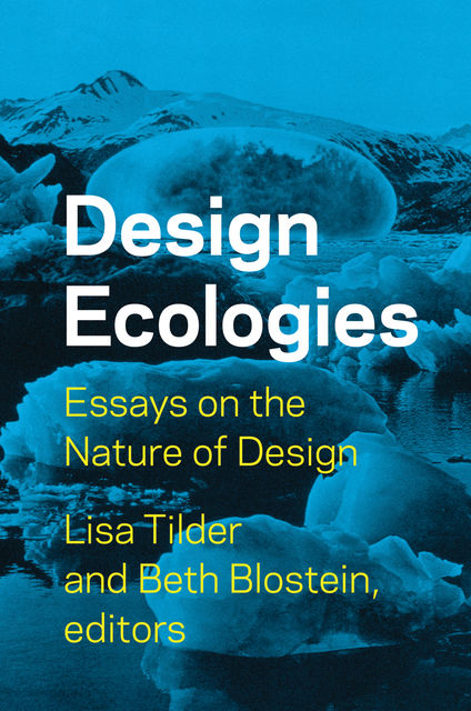 Design Ecologies, Editors, Beth Blostein, Lisa Tilder