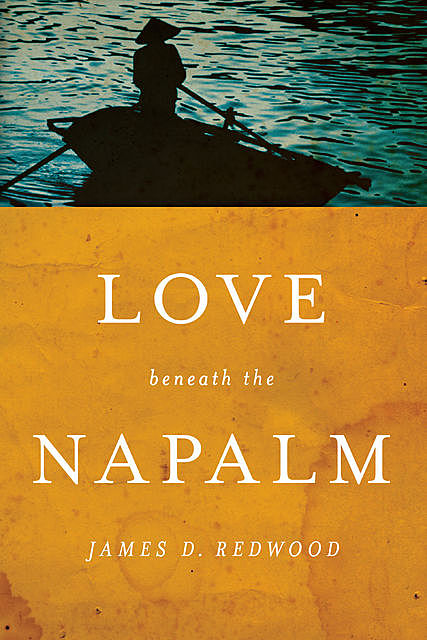 Love beneath the Napalm, James D. Redwood