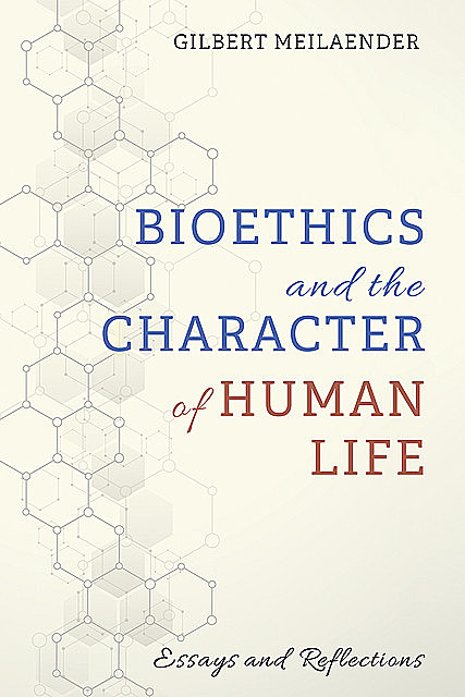 Bioethics and the Character of Human Life, Gilbert Meilaender
