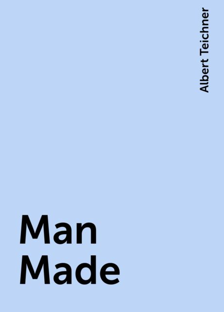 Man Made, Albert Teichner