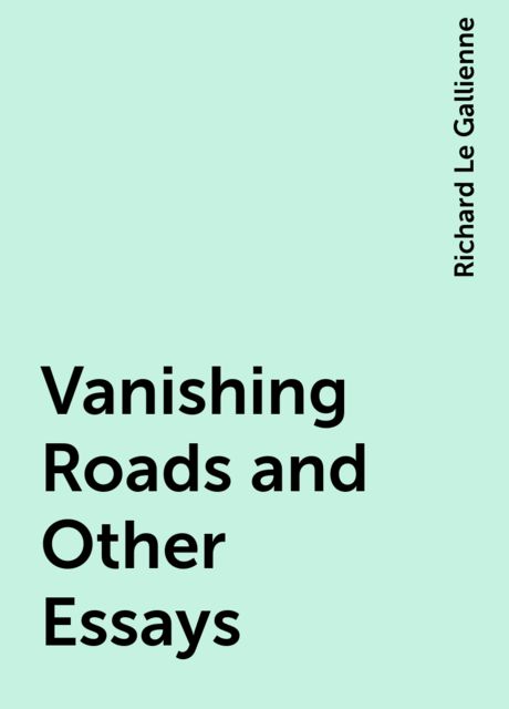 Vanishing Roads and Other Essays, Richard Le Gallienne
