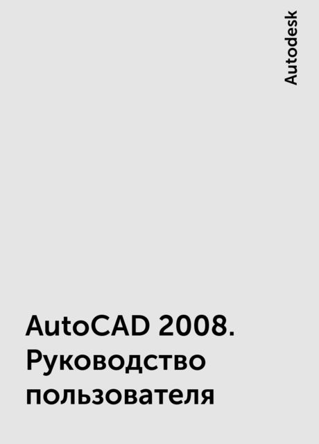 AutoCAD 2008. Руководство пользователя, Autodesk