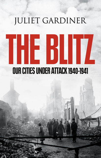 The Blitz: The British Under Attack, Juliet Gardiner