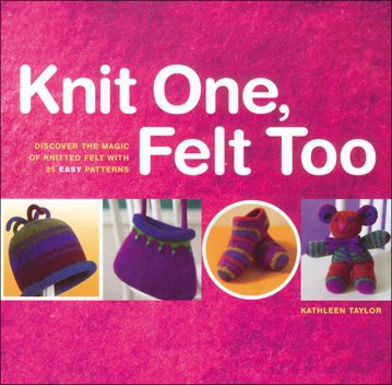 Knit One, Felt Too, Kathleen Taylor