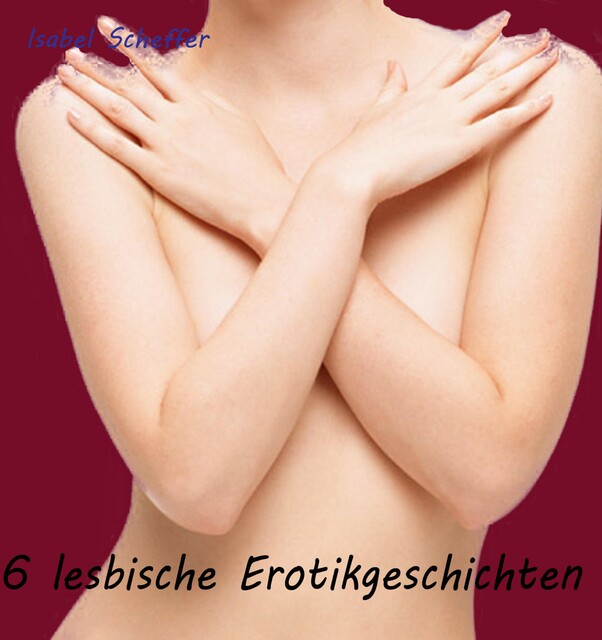 Sechs lesbische Erotikgeschichten, Isabel Scheffer