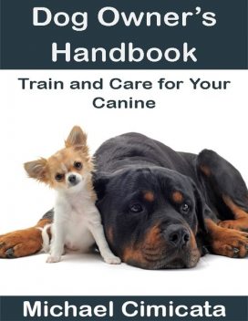Dog Owner’s Handbook: Train and Care for Your Canine, Michael Cimicata