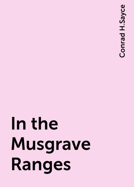 In the Musgrave Ranges, Conrad H.Sayce