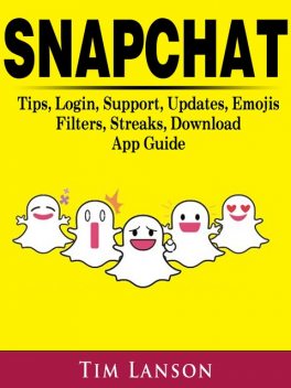 Using Snapchat Guide to App, Filters, Emoji, Lenses, Font, Streaks, & More, Ken Rogers