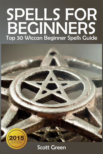 Spells For Beginners : Top 30 Wiccan Beginner Spells Guide, Scott Green