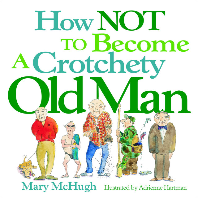 How Not to Become a Crotchety Old Man, Mary McHugh