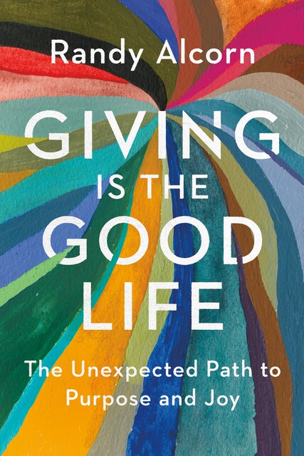 Giving Is the Good Life, Randy Alcorn