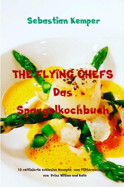 THE FLYING CHEFS Das Spargelkochbuch, Sebastian Kemper