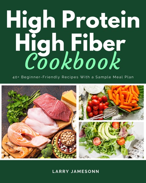 High Protein High Fiber Cookbook, Larry Jamesonn