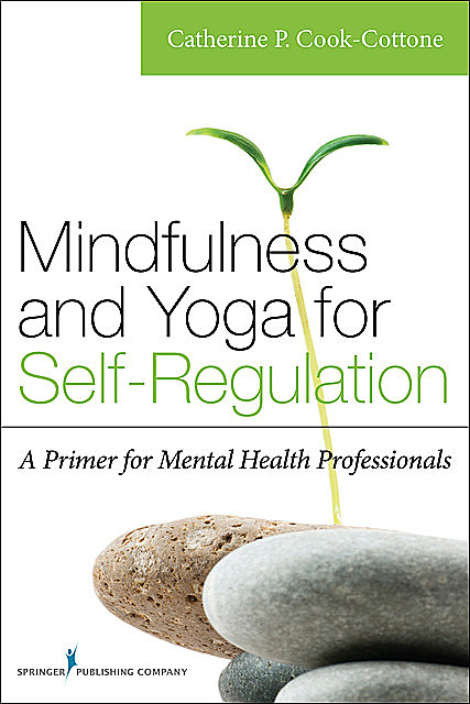Mindfulness and Yoga for Self-Regulation, Catherine Cook-Cottone