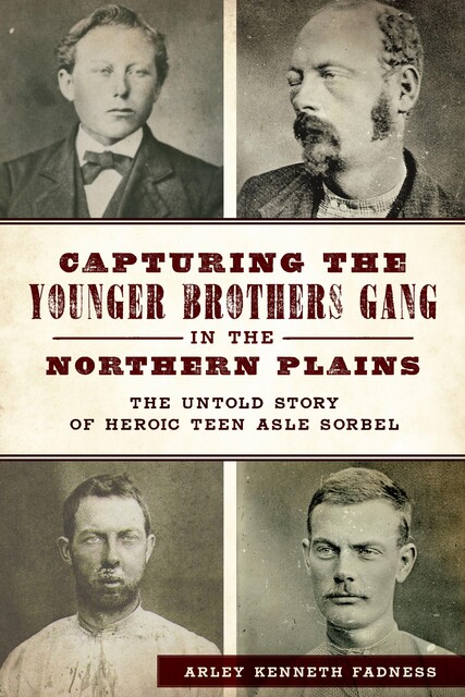 Capturing the Younger Brothers Gang in the Northern Plains, Arley Kenneth Fadness