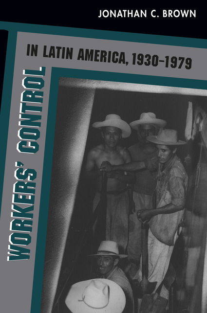 Workers' Control in Latin America, 1930–1979, Jonathan Brown