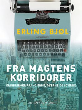 Fra magtens korridorer. Erindringer fra 60’erne, 70’erne og 80’erne, Erling Bjøl