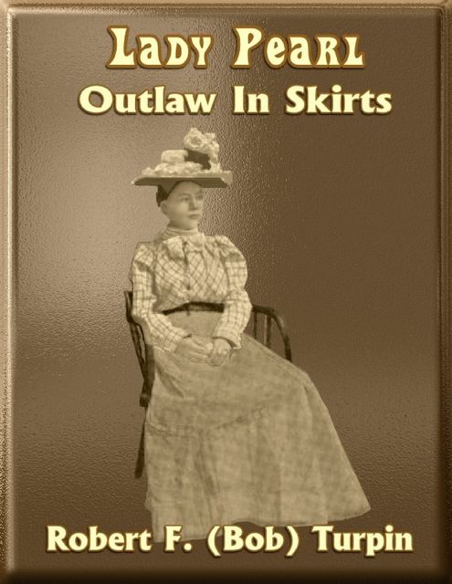 Lady Pearl: Outlaw In Skirts, Robert F.Turpin
