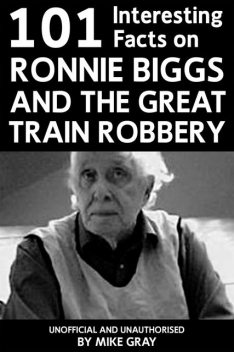 101 Interesting Facts on Ronnie Biggs and the Great Train Robbery, Mike Gray