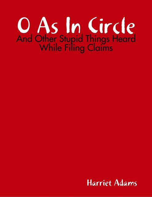 O As In Circle – And Other Stupid Things Heard While Filing Claims, Harriet Adams