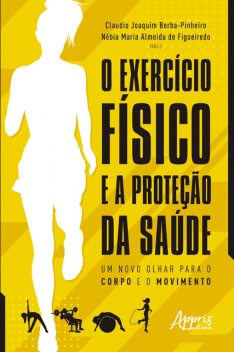 O Exercício Físico e a Proteção da Saúde: Um Novo Olhar para o Corpo e o Movimento, Claudio Joaquim Borba-Pinheiro, Nébia Maria Almeida de Figueiredo