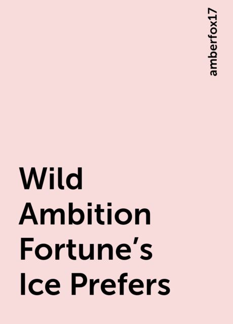 Wild Ambition Fortune's Ice Prefers, amberfox17
