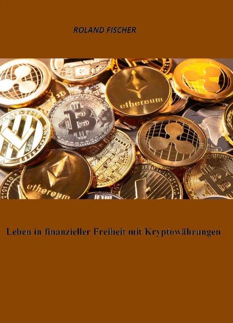 Leben in finanzieller Freiheit mit Kryptowährungen, Roland Fischer