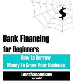Bank Financing for Beginners, Learn2succeed. com Incorporated