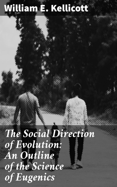 The Social Direction of Evolution: An Outline of the Science of Eugenics, William E.Kellicott