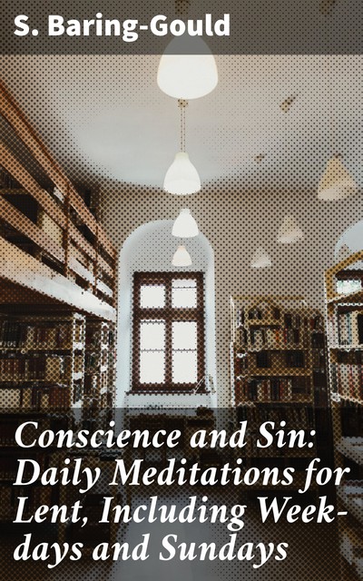 Conscience and Sin: Daily Meditations for Lent, Including Week-days and Sundays, S.Baring-Gould