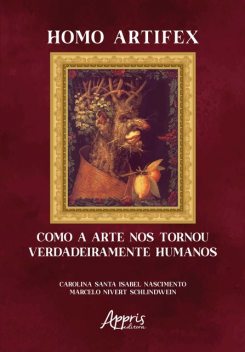 Homo Artifex: Como a Arte Nos Tornou Verdadeiramente Humanos, Marcelo Nivert Schlindwein, Carolina Santa Isabel Nascimento