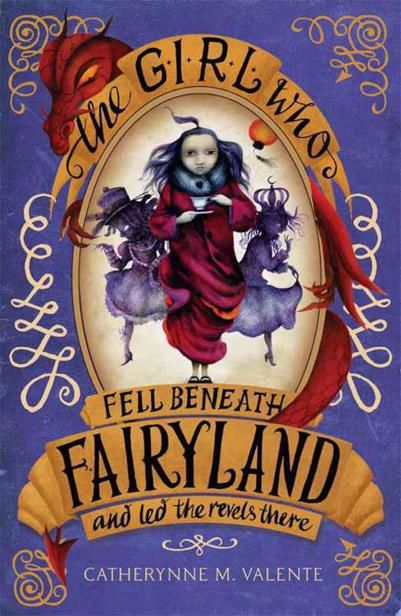 The Girl Who Fell Beneath Fairyland and Led the Revels There, Catherynne Valente