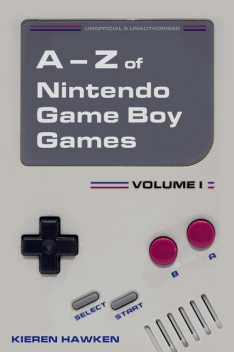 The A-Z of Nintendo Game Boy Games: Volume 1, Kieren Hawken