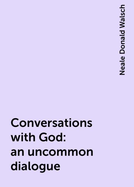 Conversations with God: an uncommon dialogue, Neale Donald Walsch