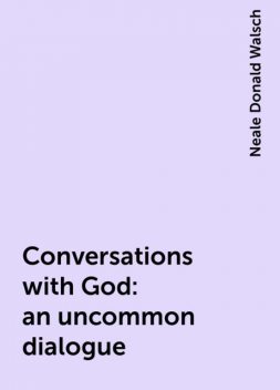 Conversations with God: an uncommon dialogue, Neale Donald Walsch