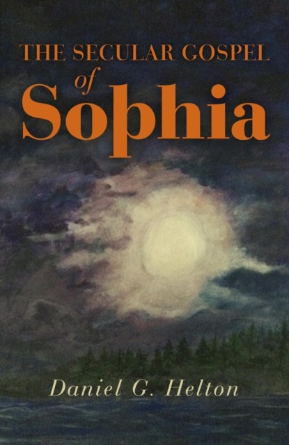 Secular Gospel of Sophia, Daniel G. Helton