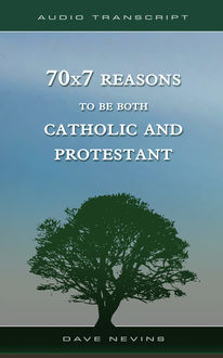 70x7 Reasons to Be Both Catholic and Protestant (Transcript), Dave Nevins